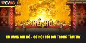 Hũ Vàng Đại Nổ - Cơn Lốc Vàng Đầy Hấp Dẫn Tại SV88 5 Hũ Vàng Đại Nổ - Cơn Lốc Vàng Đầy Hấp Dẫn Tại SV88