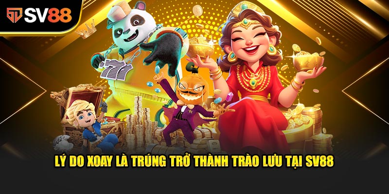Xoay Là Trúng - Bí Kíp Trúng Thưởng Cực Dễ Cùng SV88 3 Lý do Xoay Là Trúng trở thành trào lưu tại SV88