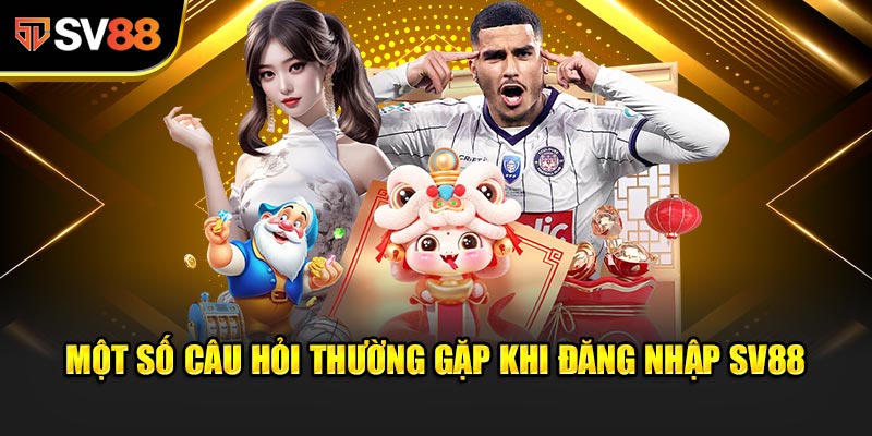 Đăng nhập SV88 - Hướng dẫn an toàn, nhanh chóng, bảo mật 3 Một số câu hỏi thường gặp khi đăng nhập SV88 mà người chơi cần biết