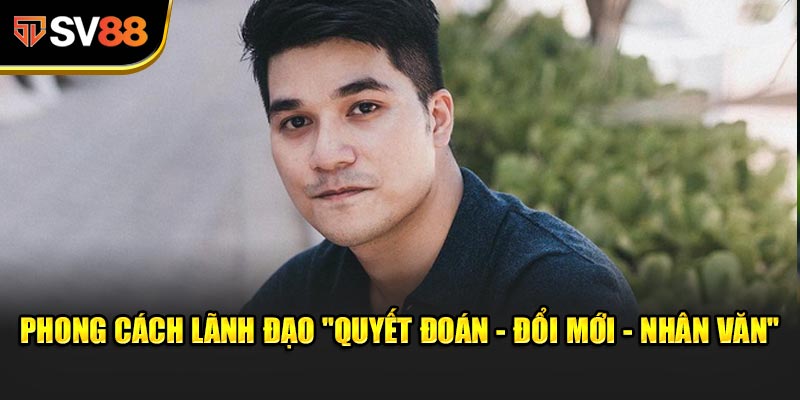 Phong cách lãnh đạo "quyết đoán - đổi mới - nhân văn"