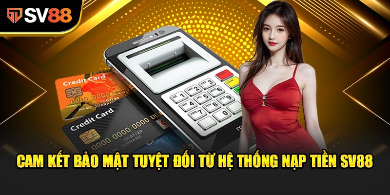 Nạp Tiền SV88 - Tăng tốc trải nghiệm cá cược đỉnh cao  3 Cam kết bảo mật tuyệt đối từ hệ thống Nạp Tiền SV88