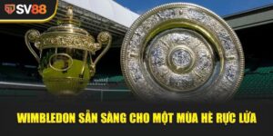 Wimbledon Sẵn Sàng - Chuẩn Bị Từ 30 Jun–13 Jul Tại London 2 Wimbledon Sẵn Sàng - Chuẩn bị từ 30 Jun–13 Jul tại London
